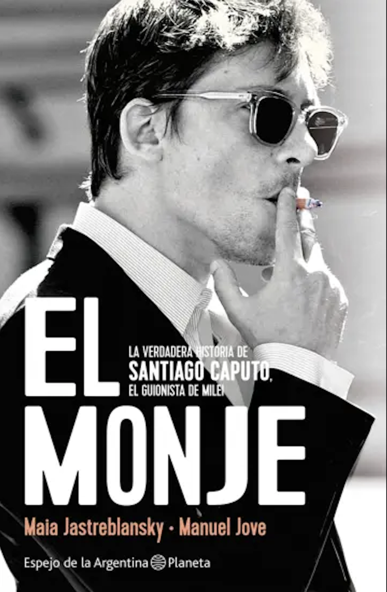 El Monje, el libro de Maia Jastreblansky y Manuel Jove, traza una semblanza de Santiago Caputo y relata la construcción del fenómeno de Javier Milei.